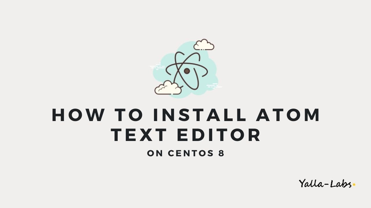 How to Install Atom Text Editor on CentOS 8 - YallaLabs